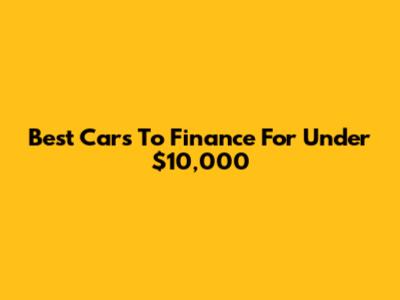 Best Cars To Finance For Under $10,000