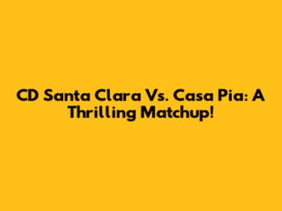 CD Santa Clara Vs. Casa Pia: A Thrilling Matchup!