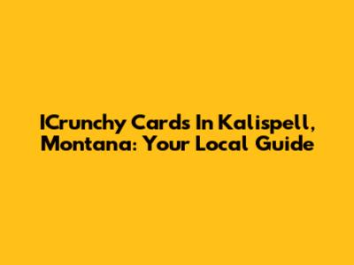 ICrunchy Cards In Kalispell, Montana: Your Local Guide