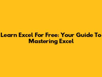 Learn Excel For Free: Your Guide To Mastering Excel