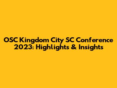 OSC Kingdom City SC Conference 2023: Highlights & Insights