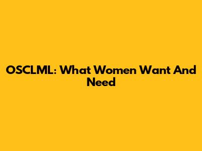 OSCLML: What Women Want And Need