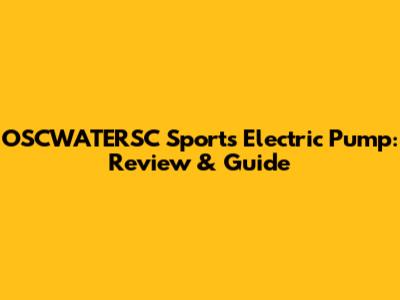 OSCWATERSC Sports Electric Pump: Review & Guide