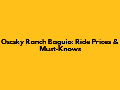 Oscsky Ranch Baguio: Ride Prices & Must-Knows