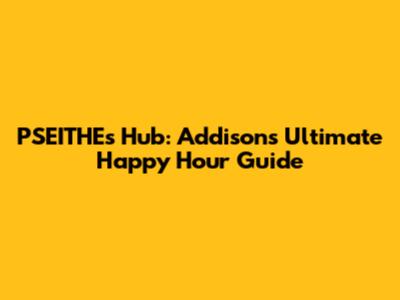 PSEITHE's Hub: Addison's Ultimate Happy Hour Guide