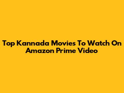 Top Kannada Movies To Watch On Amazon Prime Video
