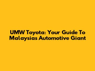 UMW Toyota: Your Guide To Malaysia's Automotive Giant