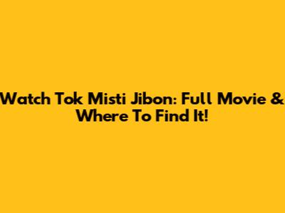 Watch Tok Misti Jibon: Full Movie & Where To Find It!